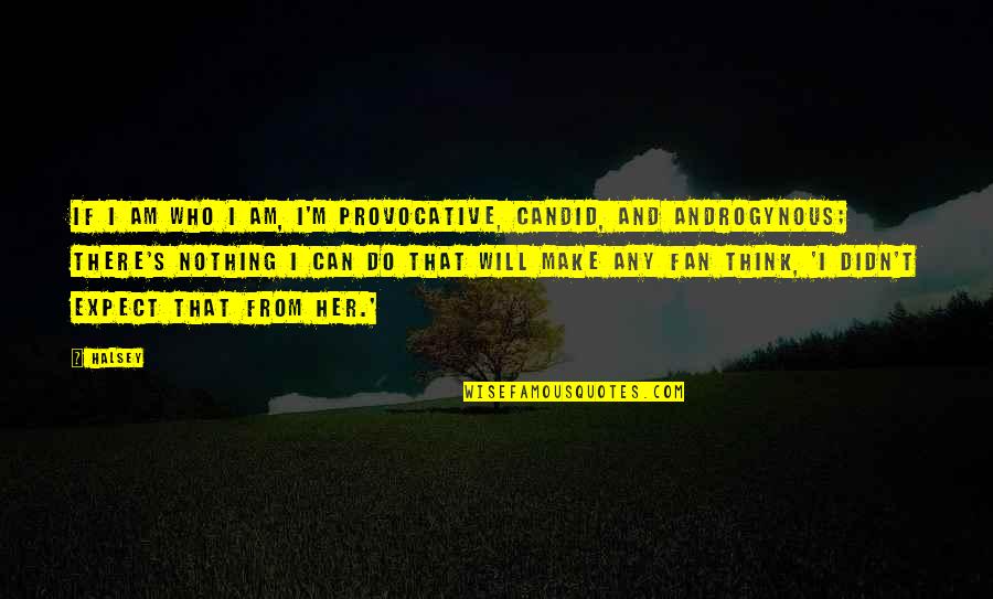 Unresourceful Quotes By Halsey: If I am who I am, I'm provocative,