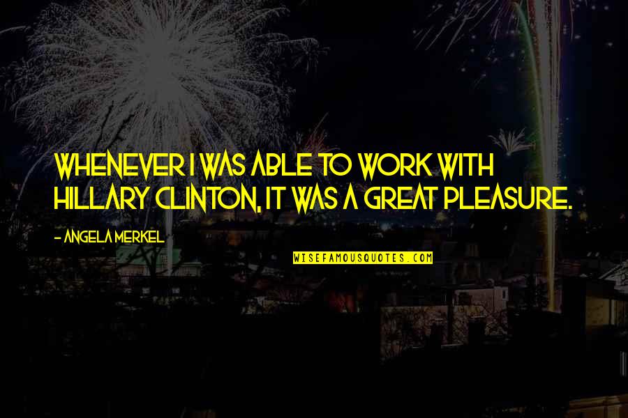 Unrespected At Work Quotes By Angela Merkel: Whenever I was able to work with Hillary