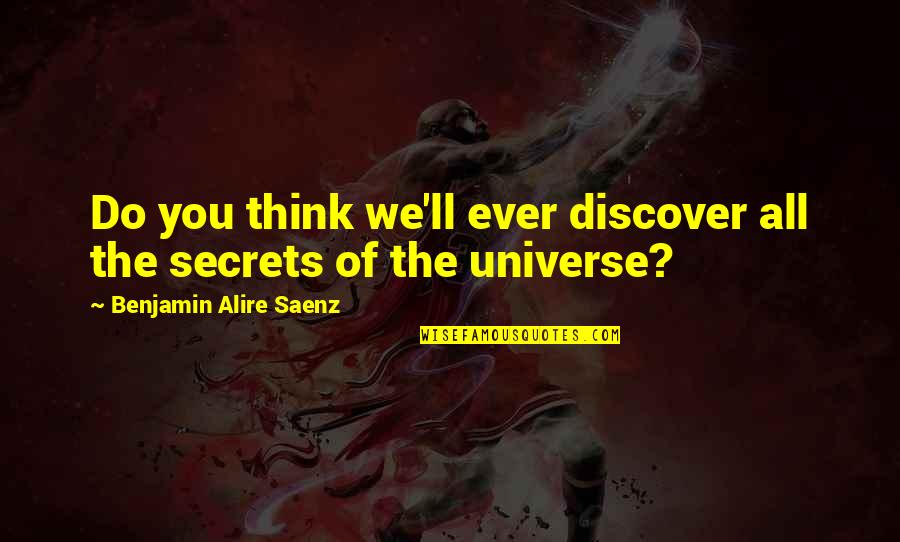 Unresponsively Quotes By Benjamin Alire Saenz: Do you think we'll ever discover all the