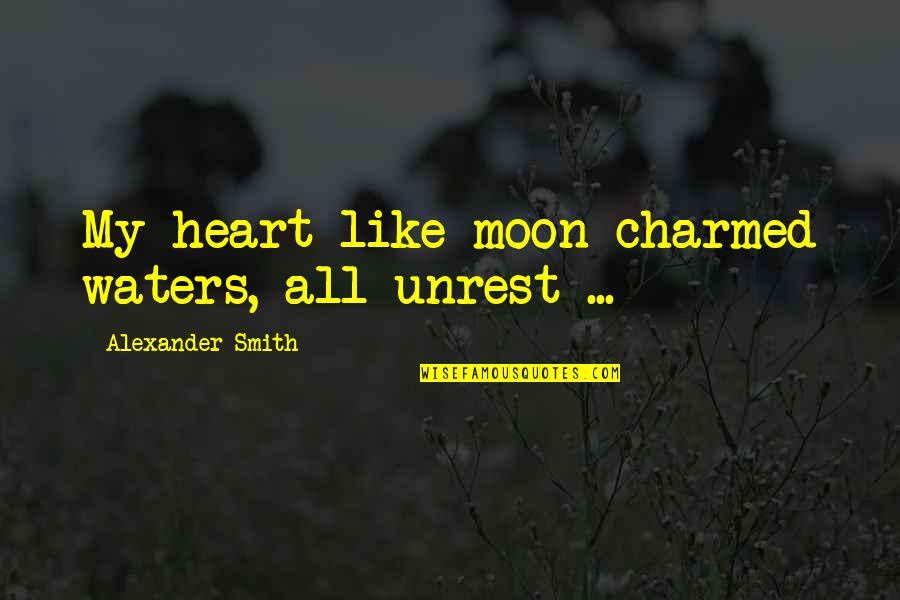 Unrest Quotes By Alexander Smith: My heart like moon-charmed waters, all unrest ...