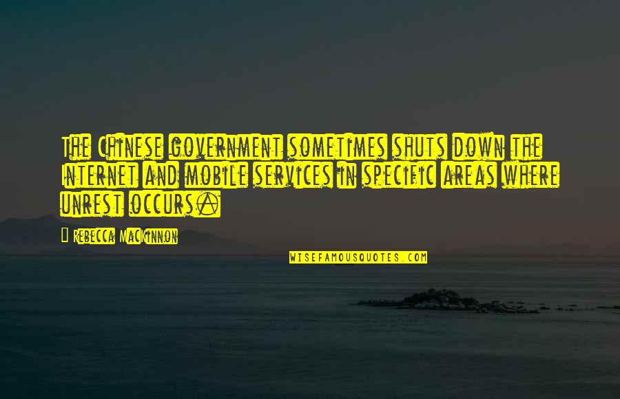 Unrest Quotes By Rebecca MacKinnon: The Chinese government sometimes shuts down the Internet