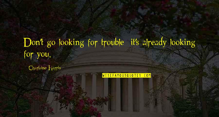 Unrestrainable Synonym Quotes By Charlaine Harris: Don't go looking for trouble; it's already looking