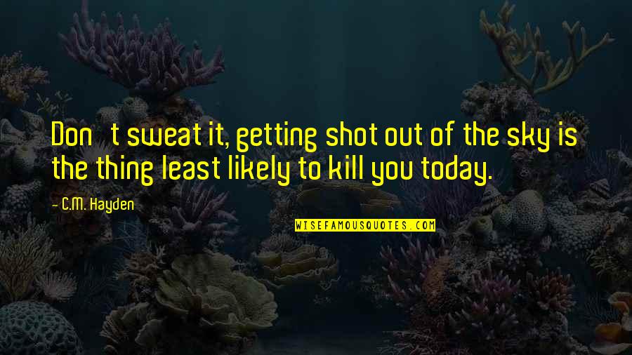 Unrestrainable Trainable Quotes By C.M. Hayden: Don't sweat it, getting shot out of the