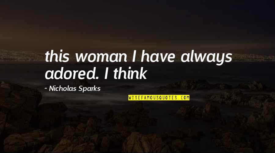 Unrestrainable Trainable Quotes By Nicholas Sparks: this woman I have always adored. I think