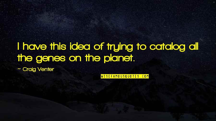 Unrestrained Capitalism Quotes By Craig Venter: I have this idea of trying to catalog