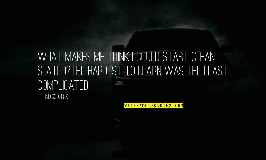 Unrestrained Capitalism Quotes By Indigo Girls: What makes me think I could start clean Unrestrained Capitalism Quotes By Indigo Girls: What makes me think I could start clean