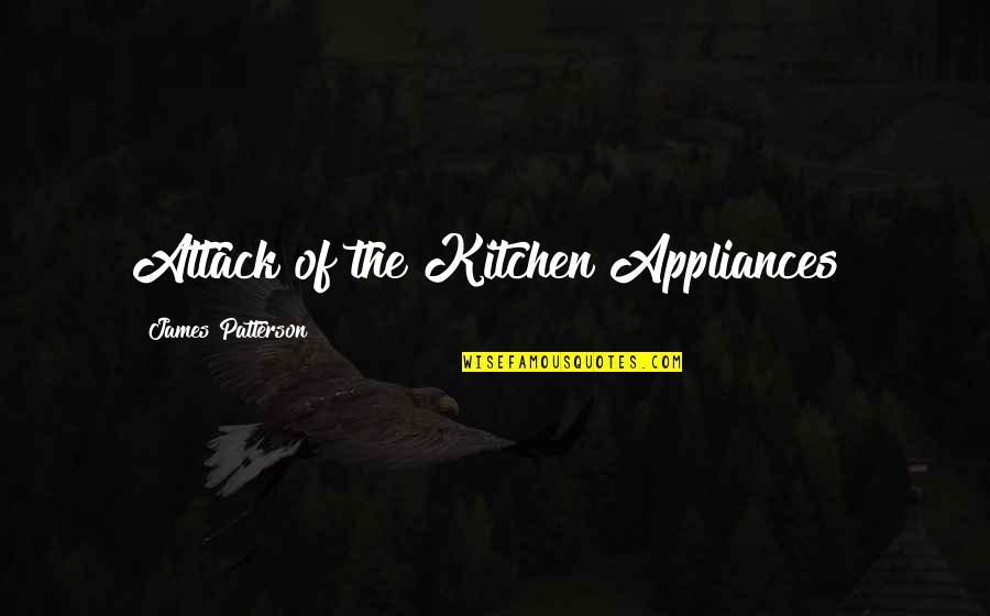 Unrestrained Capitalism Quotes By James Patterson: Attack of the Kitchen Appliances! Unrestrained Capitalism Quotes By James Patterson: Attack of the Kitchen Appliances!