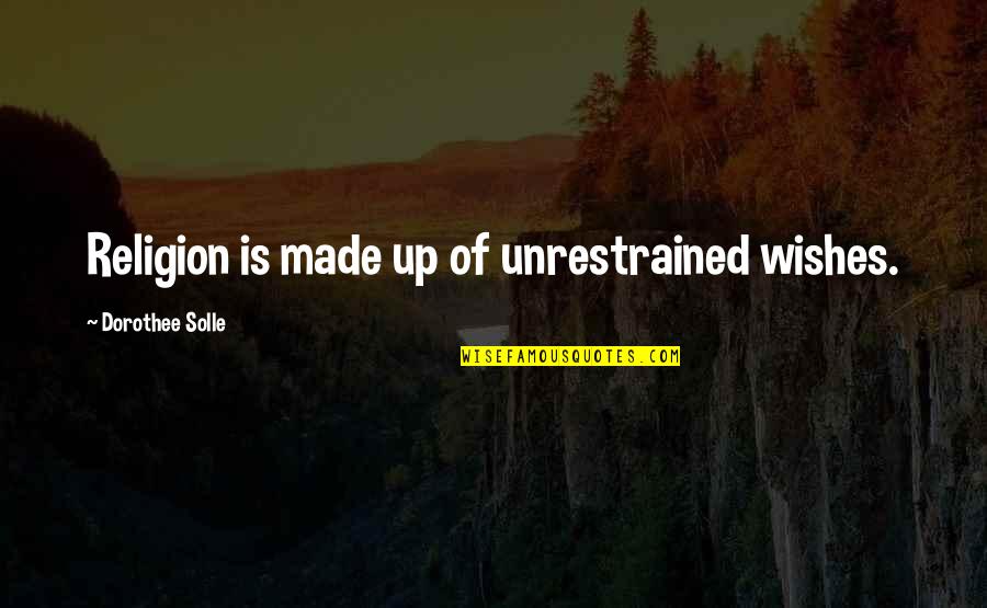 Unrestrained Quotes By Dorothee Solle: Religion is made up of unrestrained wishes.