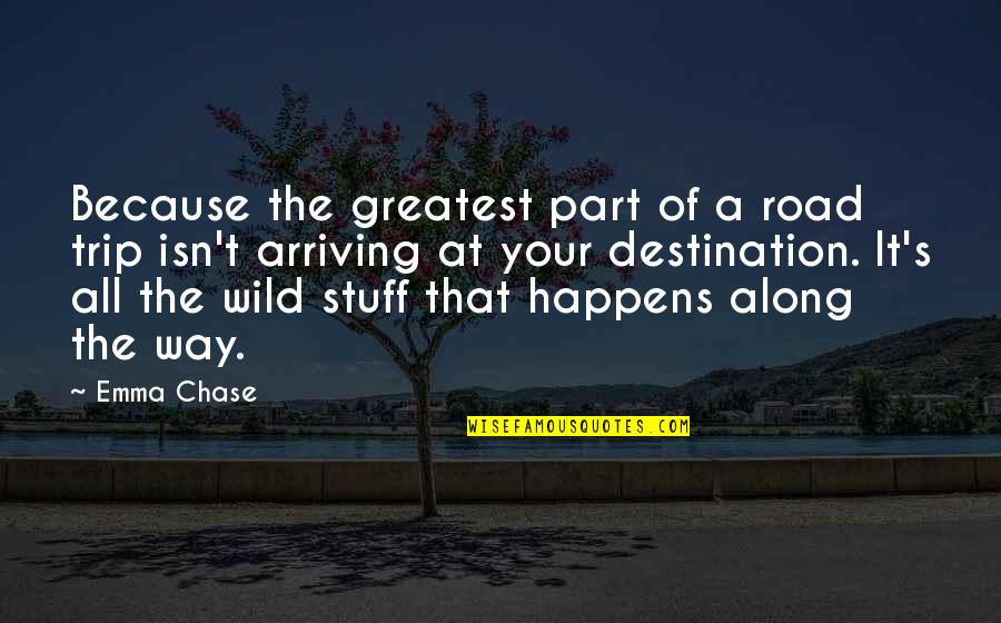 Unrestrained Quotes By Emma Chase: Because the greatest part of a road trip