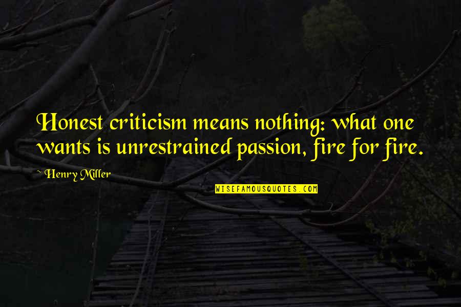 Unrestrained Quotes By Henry Miller: Honest criticism means nothing: what one wants is