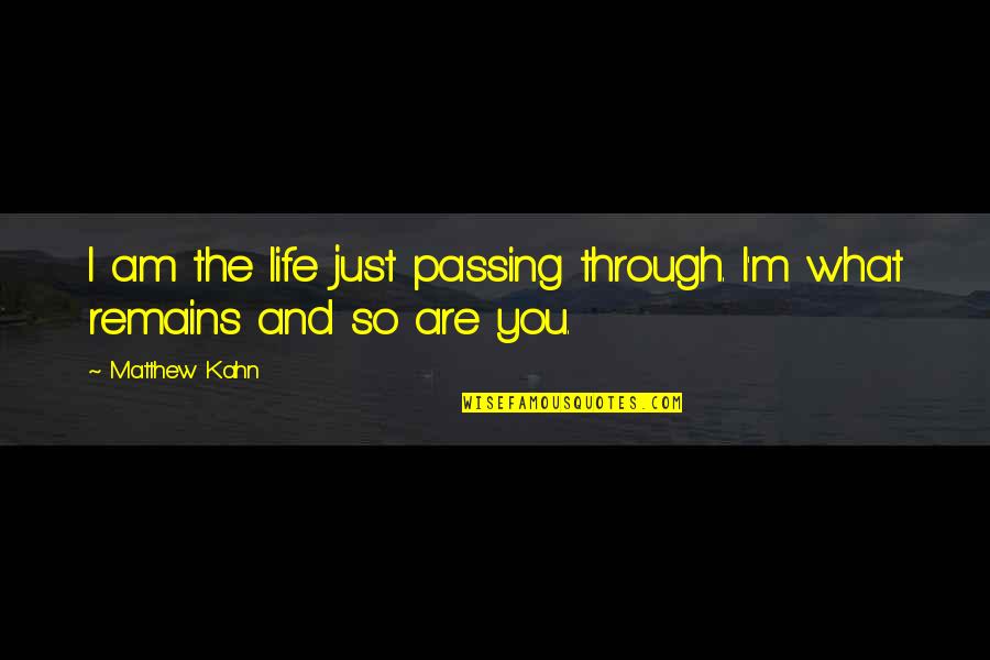 Unrestrained Quotes By Matthew Kahn: I am the life just passing through. I'm