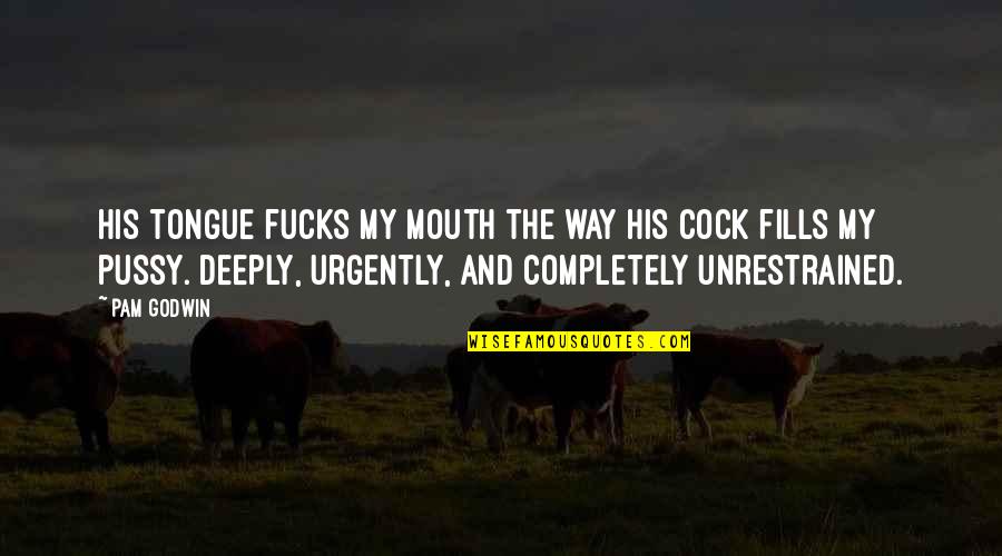 Unrestrained Quotes By Pam Godwin: His tongue fucks my mouth the way his