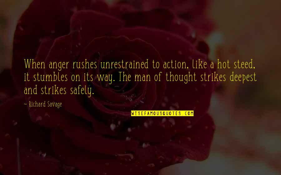 Unrestrained Quotes By Richard Savage: When anger rushes unrestrained to action, like a