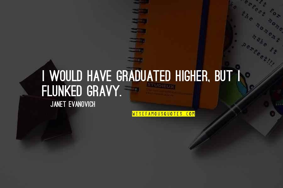 Unrestraint Quotes By Janet Evanovich: I would have graduated higher, but I flunked