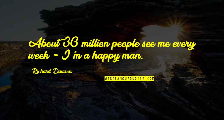 Unrestraint Quotes By Richard Dawson: About 30 million people see me every week