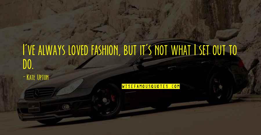 Unrestricted Love Quotes By Kate Upton: I've always loved fashion, but it's not what