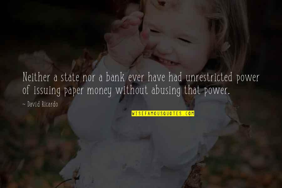 Unrestricted Quotes By David Ricardo: Neither a state nor a bank ever have