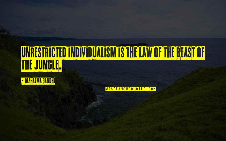 Unrestricted Quotes By Mahatma Gandhi: Unrestricted individualism is the law of the beast