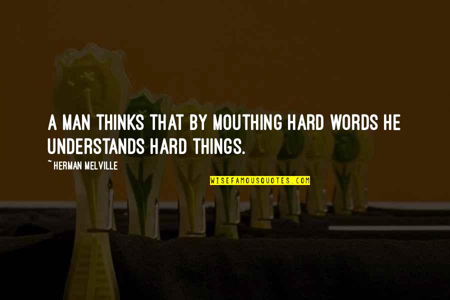 Unrestricted Warfare Quotes By Herman Melville: A man thinks that by mouthing hard words