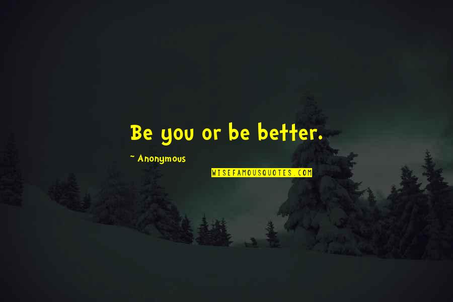 Unrestrictedness Quotes By Anonymous: Be you or be better.