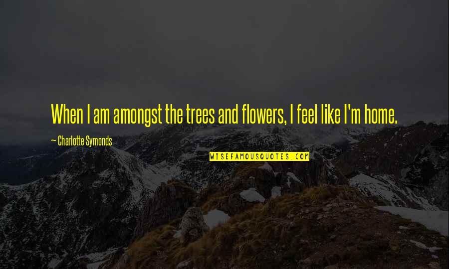 Unreturnable Tennis Quotes By Charlotte Symonds: When I am amongst the trees and flowers, Unreturnable Tennis Quotes By Charlotte Symonds: When I am amongst the trees and flowers,