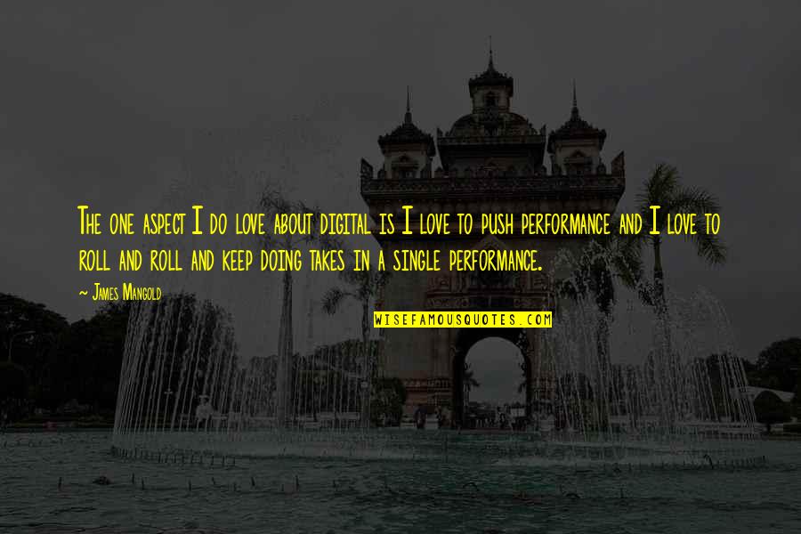 Unreturn'd Quotes By James Mangold: The one aspect I do love about digital Unreturn'd Quotes By James Mangold: The one aspect I do love about digital