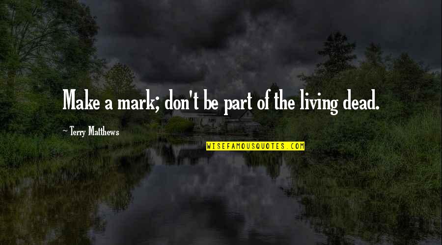 Unreturn'd Quotes By Terry Matthews: Make a mark; don't be part of the Unreturn'd Quotes By Terry Matthews: Make a mark; don't be part of the