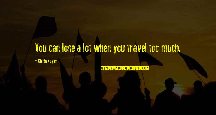 Unreturned Love Quotes By Gloria Naylor: You can lose a lot when you travel