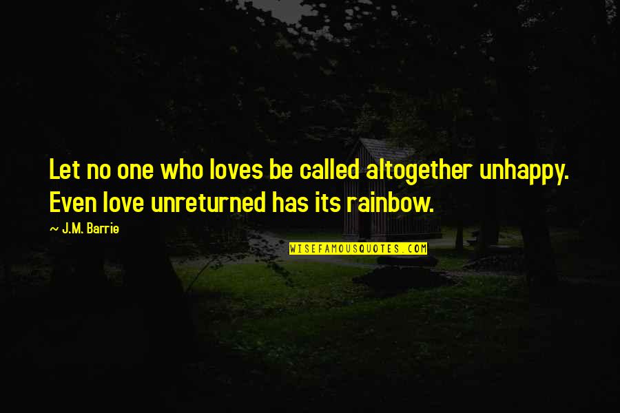Unreturned Love Quotes By J.M. Barrie: Let no one who loves be called altogether Unreturned Love Quotes By J.M. Barrie: Let no one who loves be called altogether