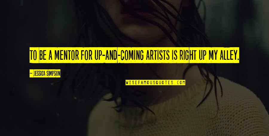Unreturned Love Quotes By Jessica Simpson: To be a mentor for up-and-coming artists is Unreturned Love Quotes By Jessica Simpson: To be a mentor for up-and-coming artists is