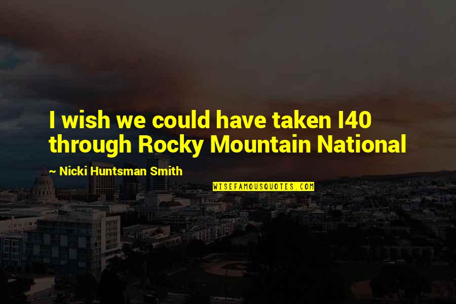 Unreturned Love Quotes By Nicki Huntsman Smith: I wish we could have taken I40 through Unreturned Love Quotes By Nicki Huntsman Smith: I wish we could have taken I40 through