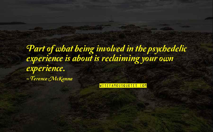 Unreveal'd Quotes By Terence McKenna: Part of what being involved in the psychedelic Unreveal'd Quotes By Terence McKenna: Part of what being involved in the psychedelic