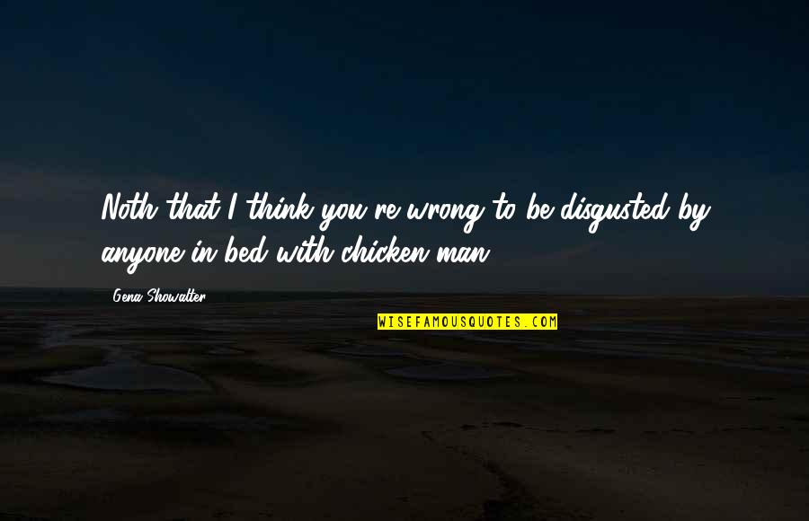 Unrevealed Secrets Quotes By Gena Showalter: Noth that I think you're wrong to be