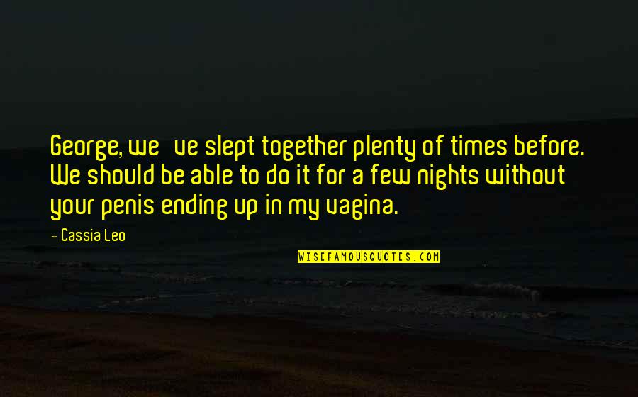 Unrevealing Clothes Quotes By Cassia Leo: George, we've slept together plenty of times before. Unrevealing Clothes Quotes By Cassia Leo: George, we've slept together plenty of times before.