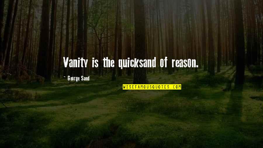 Unrevealing Quotes By George Sand: Vanity is the quicksand of reason.