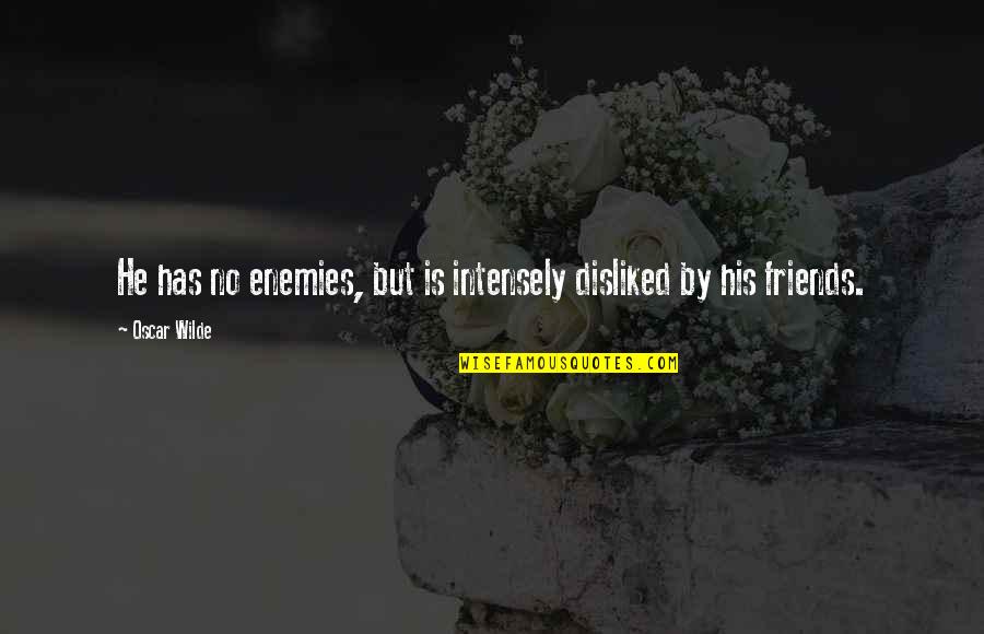 Unrevealing Quotes By Oscar Wilde: He has no enemies, but is intensely disliked