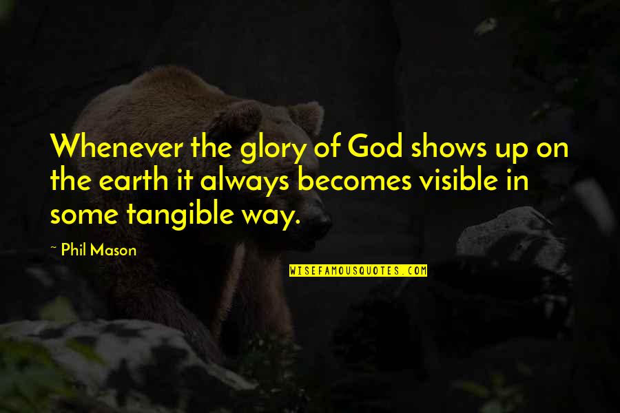 Unreverently Quotes By Phil Mason: Whenever the glory of God shows up on