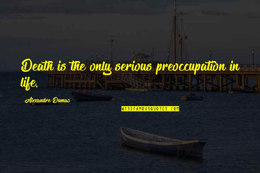 Unrewarding Occupation Quotes By Alexandre Dumas: Death is the only serious preoccupation in life.