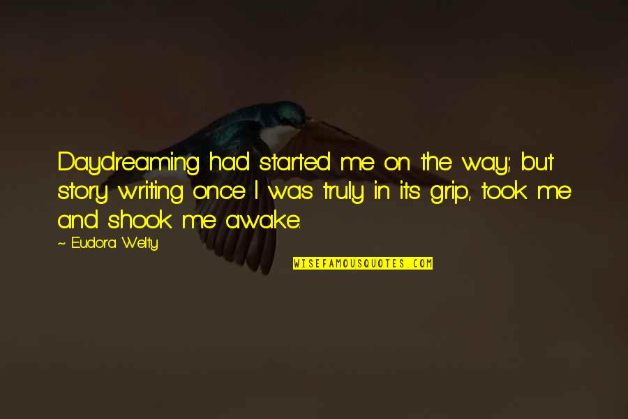 Unridden Quotes By Eudora Welty: Daydreaming had started me on the way; but