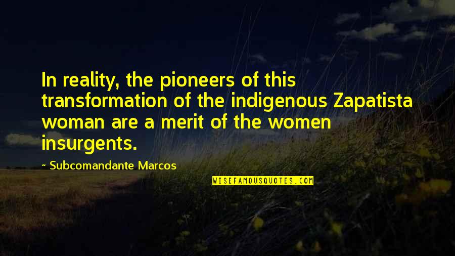 Unrighteous Quotes By Subcomandante Marcos: In reality, the pioneers of this transformation of