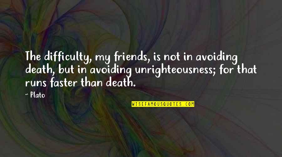 Unrighteousness Quotes By Plato: The difficulty, my friends, is not in avoiding