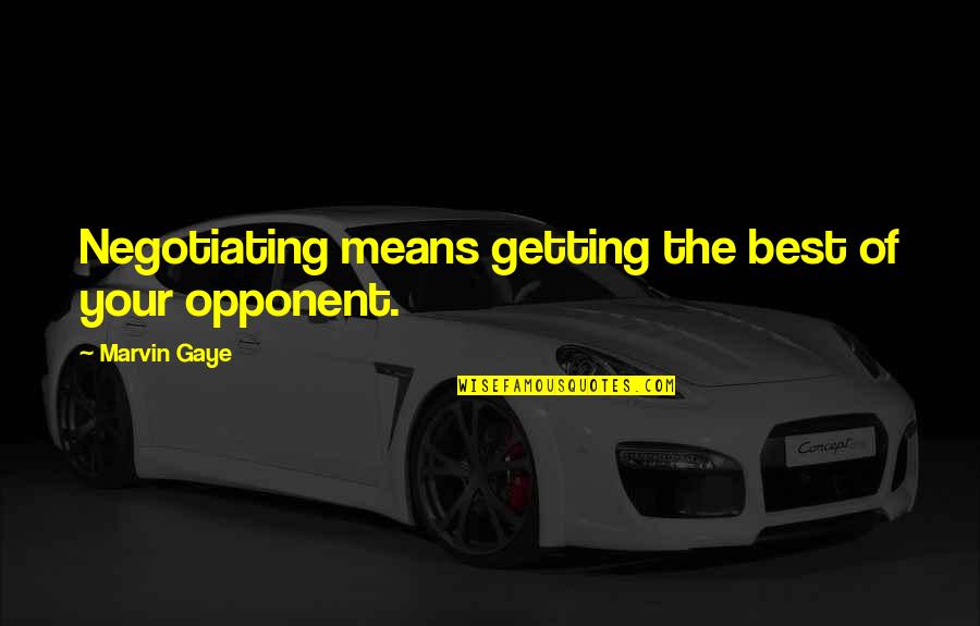 Unrivalled Synonym Quotes By Marvin Gaye: Negotiating means getting the best of your opponent.
