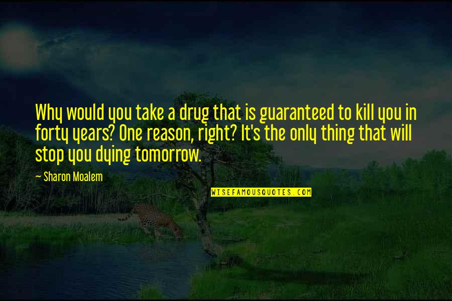 Unrivalled Synonym Quotes By Sharon Moalem: Why would you take a drug that is