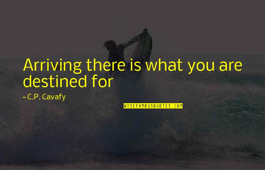 Unrobed Jawa Quotes By C.P. Cavafy: Arriving there is what you are destined for