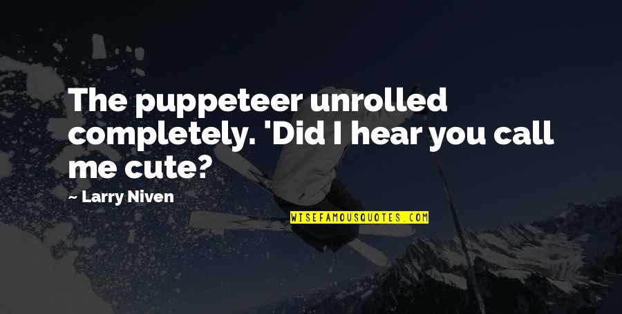 Unrolled Quotes By Larry Niven: The puppeteer unrolled completely. 'Did I hear you