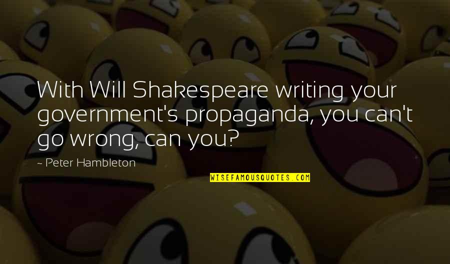 Unrolling Hay Quotes By Peter Hambleton: With Will Shakespeare writing your government's propaganda, you