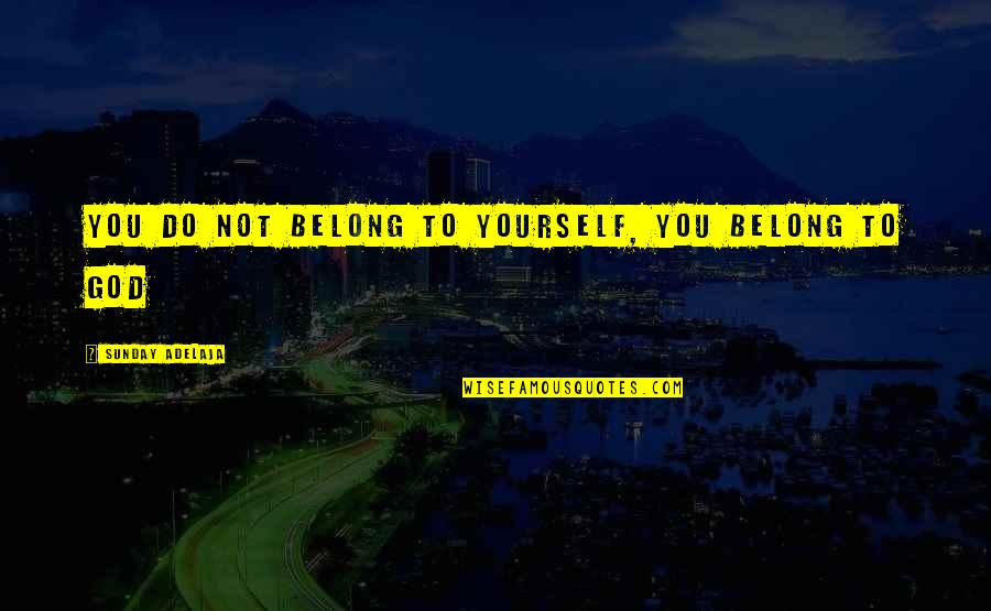 Unrolling Hay Quotes By Sunday Adelaja: You do not belong to yourself, you belong