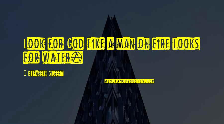 Unrolling Quotes By Elizabeth Gilbert: Look for God like a man on fire