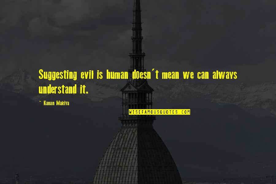 Unromantic Girlfriend Quotes By Kanan Makiya: Suggesting evil is human doesn't mean we can