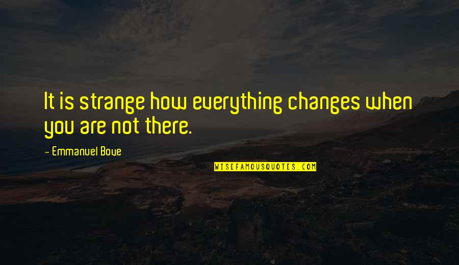 Unroofed Bulla Quotes By Emmanuel Bove: It is strange how everything changes when you Unroofed Bulla Quotes By Emmanuel Bove: It is strange how everything changes when you